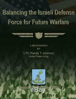 Balancing the Israeli Defense Force for Future Warfare by Us Army Ltc Randy T. J